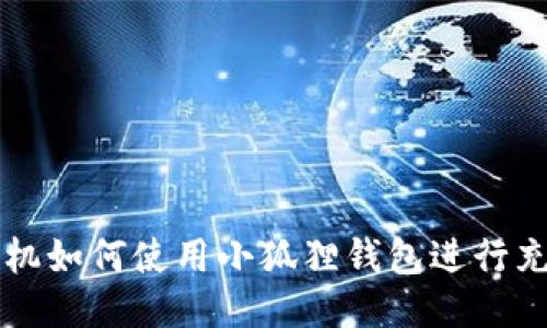 手机如何使用小狐狸钱包进行充值
